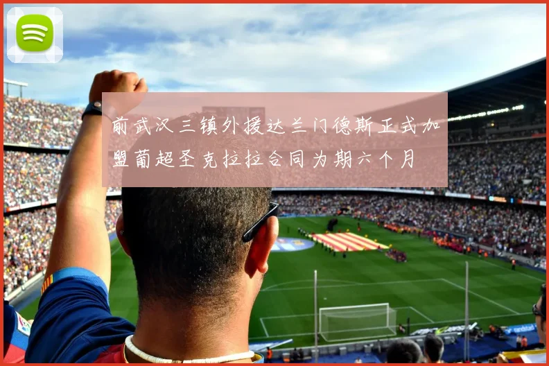 前武汉三镇外援达兰门德斯正式加盟葡超圣克拉拉合同为期六个月