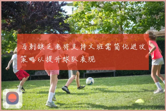 马刺缺乏老将支持文班需简化进攻策略以提升球队表现